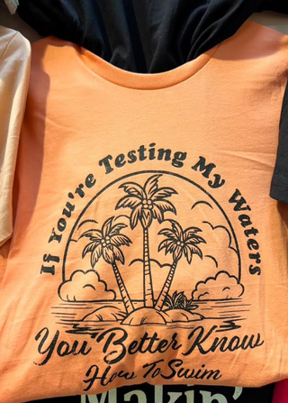 If You're Testing My Waters Graphic Tee Shirt